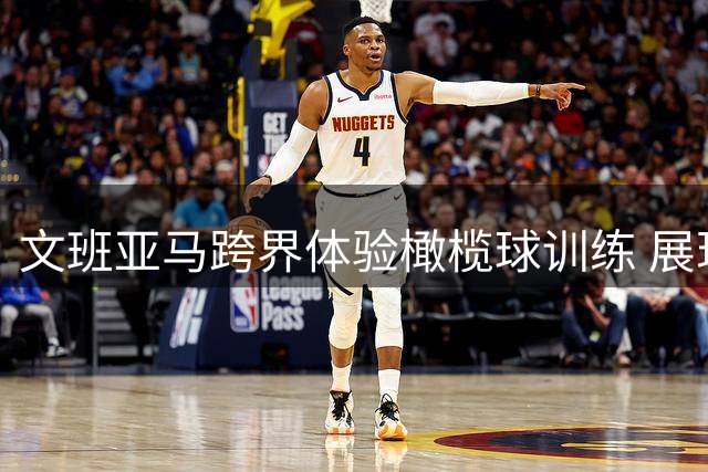 文班亚马跨界体验橄榄球训练 展现多面运动天赋