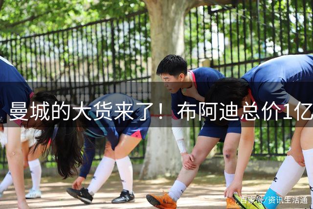 曼城的大货来了！布阿迪总价1亿欧元加盟蓝月HWG！