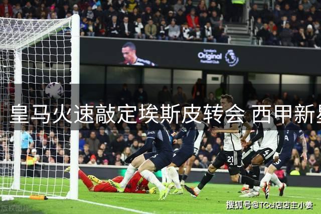 皇马火速敲定埃斯皮转会 西甲新星即将登陆伯纳乌