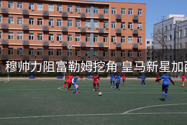 穆帅力阻富勒姆挖角 皇马新星加西亚陷转会拉锯战