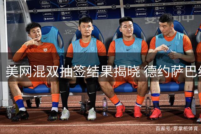 美网混双抽签结果揭晓 德约萨巴组合领衔出战