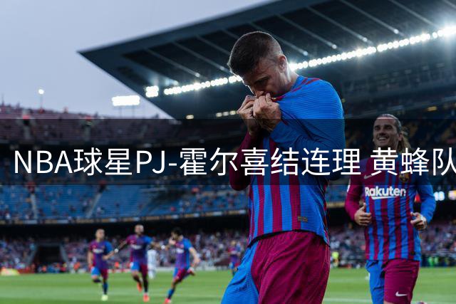NBA球星PJ-霍尔喜结连理 黄蜂队官方社交媒体送祝福